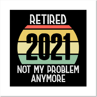 Retired 2021 Not My Problem Anymore Posters and Art